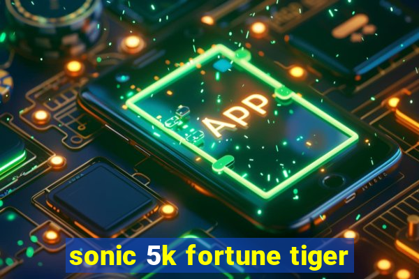 sonic 5k fortune tiger